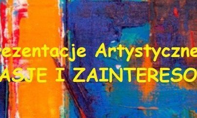 Zdjęcie do UWAGA!  Odwołane Prezentacje Artystyczne "NASZE PASJE I ZAINTERESOWANIA"